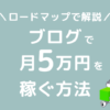 ブログ 月5万円 稼ぐには 収益化ロードマップ